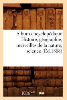 Paperback Album Encyclopédique Histoire, Géographie, Merveilles de la Nature, Science (Éd.1868) [French] Book
