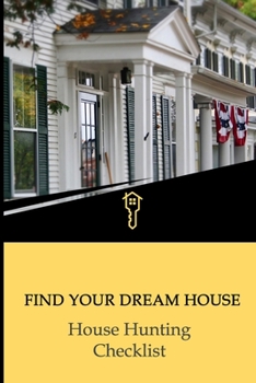 Find Your Dream House - House Hunting Checklist: Buyers Keep Track Of All The Properties While Looking For A New Home. Compare Homes And Make The Right Decision