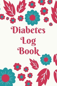 Diabetes Log Book: Weekly Diabetes Record for Blood Sugar, Insuline Dose, Carb Grams and Activity Notes Daily 1-Year Glucose Tracker Diabetes Journal Red and GreenFlowers Edition (54 Pages, 6 x 9)