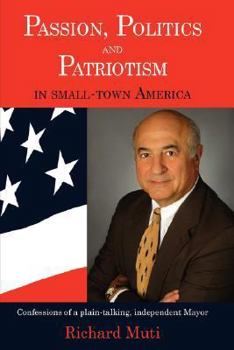 Hardcover Passion, Politics and Patriotism in Small Town America: Confessions of a Plain-Talking, Independent Mayor Book