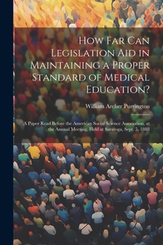 Paperback How Far Can Legislation Aid in Maintaining a Proper Standard of Medical Education?: A Paper Read Before the American Social Science Association, at th Book