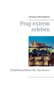 Paperback Prag extrem erleben: ZufallsReiseführer für Abenteurer [German] Book