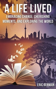 Hardcover A Life Lived: Embracing change, cherishing moments, and exploring the world:: Embracing change, cherishing moments, and exploring the world Book