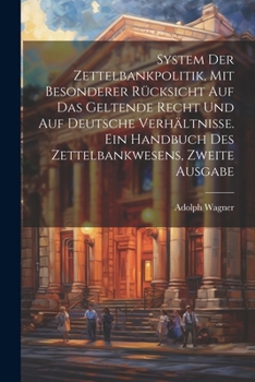 System der Zettelbankpolitik, mit besonderer Rücksicht auf das geltende Recht und auf deutsche Verhältnisse. Ein Handbuch des Zettelbankwesens, Zweite