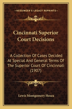 Cincinnati Superior Court Decisions: A Collection Of Cases Decided At Special And General Terms Of The Superior Court Of Cincinnati