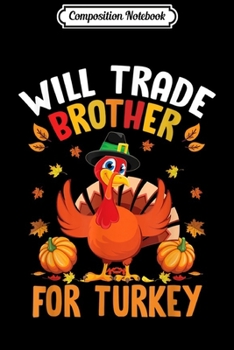 Paperback Composition Notebook: Funny Thanksgiving Kids Gift Will Trade Brother For Turkey Journal/Notebook Blank Lined Ruled 6x9 100 Pages Book