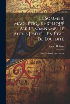 Paperback Le Sommeil Magnétique Expliqué Par Le Somnambule Alexis [Pseud.] En État De Lucidité: Précédé D'une Introduction [French] Book
