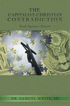 Paperback The Capitalist-Christian Contradiction: God Against Greed Book