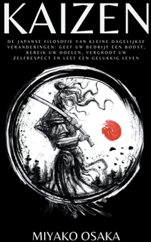 Kaizen De Japanse Filosofie van Kleine Dagelijkse Veranderingen: Geef uw Bedrijf een Boost, Bereik uw Doelen, Vergroot uw Zelfrespect en Leef een Gelu