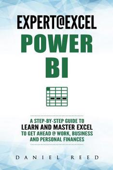 Paperback Expert @ Excel: Power Bi: A Step-By-Step Guide to Learn and Master Excel to Get Ahead @ Work, Business and Personal Finances Book