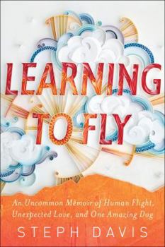 Hardcover Learning to Fly: An Uncommon Memoir of Human Flight, Unexpected Love, and One Amazing Dog Book