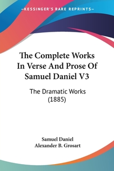Paperback The Complete Works In Verse And Prose Of Samuel Daniel V3: The Dramatic Works (1885) Book
