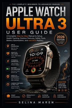 Apple Watch Ultra 3 User Guide: A Complete Step-by-Step Manual to Setup, Health Tracking, Outdoor Features, Safety Tools, Battery Optimization, and watchOS Mastery