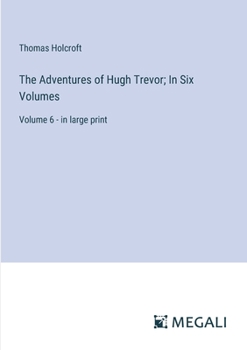 The Adventures of Hugh Trevor; In Six Volumes: Volume 6 - in large print