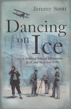 Hardcover Dancing on Ice: A Stirring Tale of Adventure, Risk and Reckless Folly Book