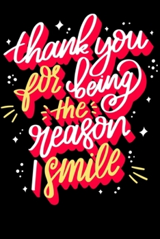 Thank you for being the reason I smile - Valentines Day Gifts Journal: The Perfect Valentines Day Gifts