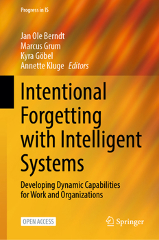 Intentional Forgetting with Intelligent Systems: Developing Dynamic Capabilities for Work and Organizations (Progress in IS)