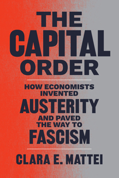 Hardcover The Capital Order: How Economists Invented Austerity and Paved the Way to Fascism Book
