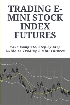 Paperback Trading E-Mini Stock Index Futures: Your Complete, Step-By-Step Guide To Trading E-Mini Futures: Futures Options Books Book