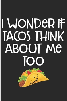 Paperback I Wonder If Tacos Think About Me Too: Mexican Taco Blank Lined Notebook Book