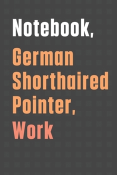 Paperback Notebook, German Shorthaired Pointer, Work: For German Shorthaired Pointer Dog Fans Book