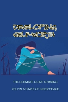 Paperback Developing Self-Worth: The Ultimate Guide To Bring You To A State Of Inner Peace: How To Believe In Yourself Book