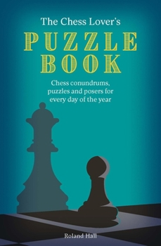 Paperback The Chess Lover's Puzzle Book: Chess Conundrums, Puzzles and Posers for Every Day of the Year Book