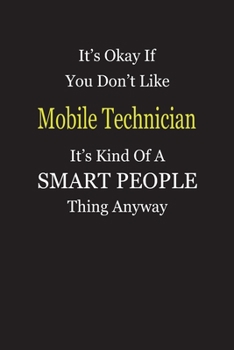It's Okay If You Don't Like Mobile Technician It's Kind Of A Smart People Thing Anyway: Blank Lined Notebook Journal Gift Idea