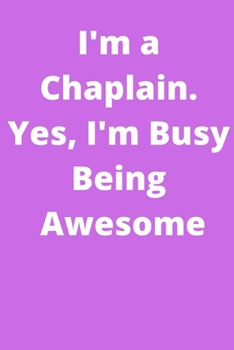 Paperback I'm a Chaplain. Yes, I'm Busy Being Awesome: Office Lined Blank Notebook Journal With A Funny Saying On The Outside Book