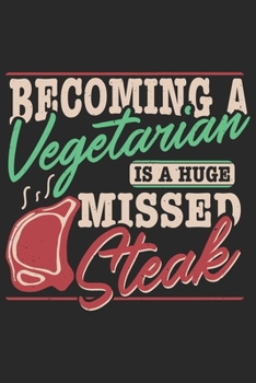 Becoming A Vegetarian Is A Huge Missed Steak: Funny Cool Barbecue Butcher Journal Notebook Workbook Diary Planner - 6x9 - 120 Blank Pages - Cute Unique Gift For All Butchers, Meat Fans, Lovers and Bar