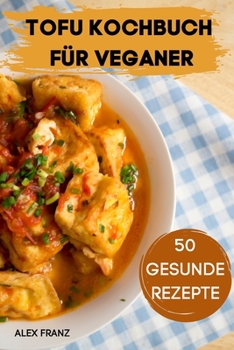 Tofu Kochbuch F?r Veganer 50 Gesunde Rezepte