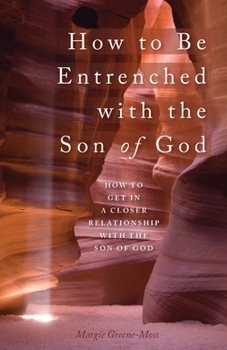 Paperback How to Be Entrenched with the Son of God: How to Get In a Closer Relationship with the Son of God Book