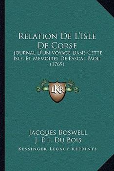 Paperback Relation De L'Isle De Corse: Journal D'Un Voyage Dans Cette Isle, Et Memoires De Pascal Paoli (1769) [French] Book