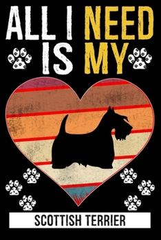 All I Need Is My SCOTTISH TERRIER: Gifts For Scottish Terrier Dog Lovers - 116 Pages, 6 x 9, Matte Finish