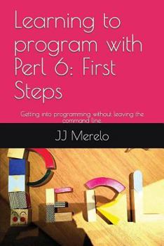 Paperback Learning to Program with Perl 6: First Steps: Getting Into Programming Without Leaving the Command Line. Book