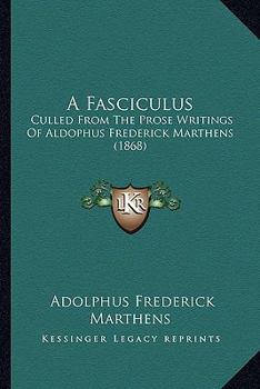 Paperback A Fasciculus: Culled From The Prose Writings Of Aldophus Frederick Marthens (1868) Book