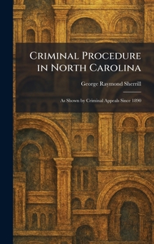 Criminal Procedure in North Carolina: As Shown by Criminal Appeals Since 1890