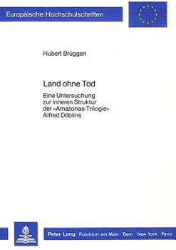 Paperback Land Ohne Tod: Eine Untersuchung Zur Inneren Struktur Der «Amazonas-Trilogie» Alfred Doeblins [German] Book