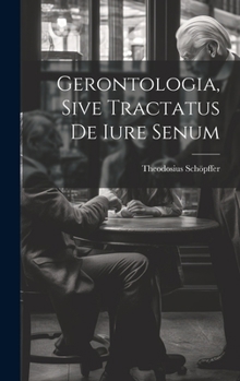 Hardcover Gerontologia, Sive Tractatus De Iure Senum Book