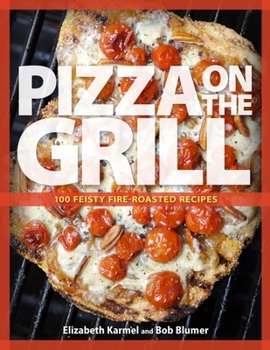 Paperback Pizza on the Grill: 100 Feisty Fire-Roasted Recipes for Pizza & More Book