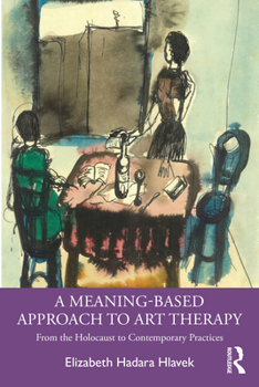 Paperback A Meaning-Based Approach to Art Therapy: From the Holocaust to Contemporary Practices Book