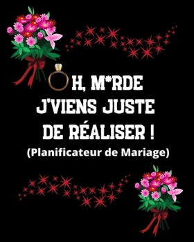 Oh, M*rde J'viens juste de réaliser ! (Planificateur de Mariage): Un guide (à remplir) étape par étape de A à Z pour créer et organiser votre mariage ... et sans rien oublier). (French Edition)