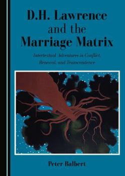 Hardcover D.H. Lawrence and the Marriage Matrix: Intertextual Adventures in Conflict, Renewal, and Transcendence Book