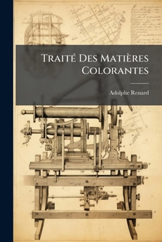 Traité Des Matières Colorantes: Du Blanchiment Et De La Teinture Du Coton, Suivi Du Dégommage Et De La Teinture De La Ramie Ou China-Grass