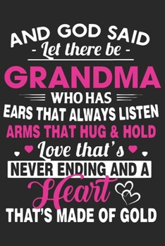 And god said let there be grandma who has ears that always listen arms that hug & hold love thats never ending and a: A beautiful lady line journal ... your Grandma/Grand Mommy/Nona/Grand Mother
