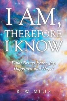 Paperback I Am, Therefore I Know: What Brings Peace, Joy, Happiness and Hope? Book