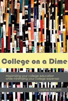 Paperback College on a Dime: Maximizing your college education while minimizing your college expenses Book