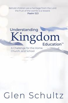 Paperback Understanding Kingdom Education™: A Challenge for the Home, Church, and School Book