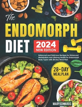 The Endomorph Diet: Balanced and Delicious Recipes for Enhanced Metabolism and Lifelong Health for Endomorph Body Types with 28-Day Meal P