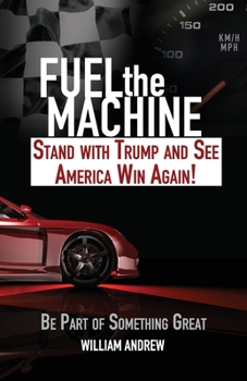 Paperback Fuel the Machine: Stand with Trump and See America Win Again: Be Part of Something Great Book
